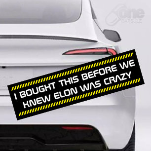 i bought this before we knew elon was crazy bumper sticker