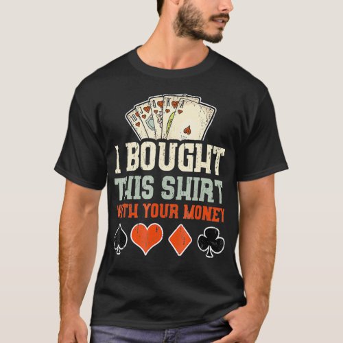 I Bought This Shirt With Your Money _ Funny Gift