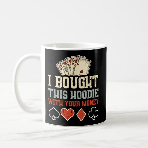 I Bought This With Your Money Poker Coffee Mug