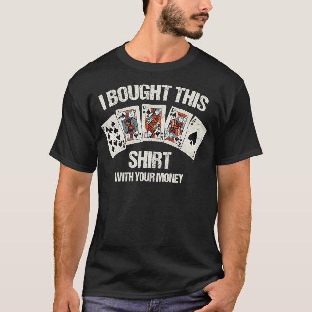 I Bought This  With Your Money  Poker Player Gift  T-Shirt (Front)