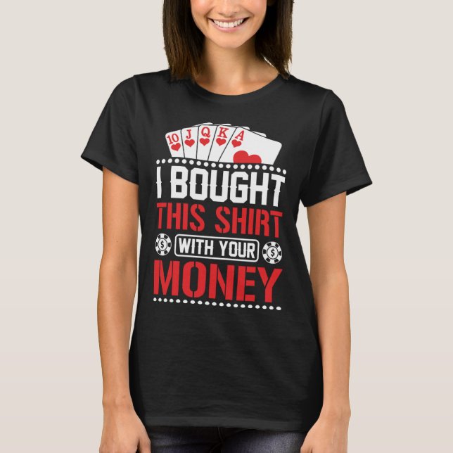 I Bought This  With Your Money  Poker T-Shirt (Front)