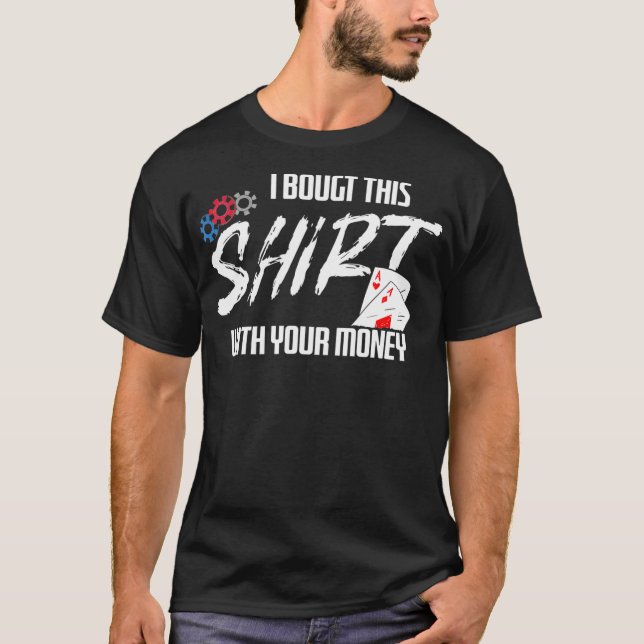 I Bought This  With Your Money Texas Holdem Poker  T-Shirt (Front)