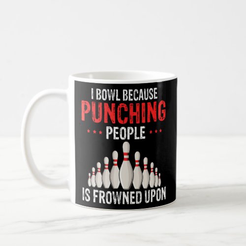 I Bowl Because Punching People Is Frowned Upon Pre Coffee Mug