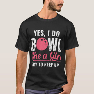 I Bowl Like A Girl Keep Up Bowler Ten Pin Bowling T-Shirt