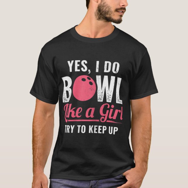 I Bowl Like A Girl Keep Up Bowler Ten Pin Bowling T-Shirt (Front)
