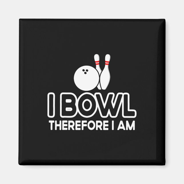 I Bowl Therefore I Am - Bowler Bowling Byll Funny  Magnet (Front)