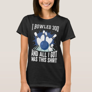 I Bowled 300 Bowler Funny Bowling  T-Shirt