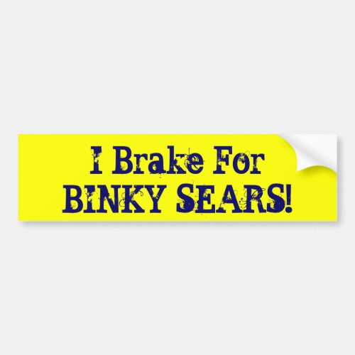 I Brake For BINKY SEARS Bumper Sticker