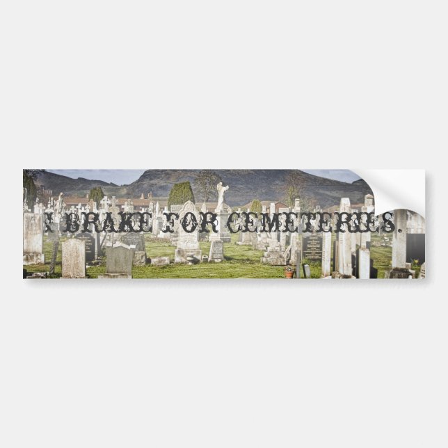 I brake for cemeteries. bumper sticker (Front)