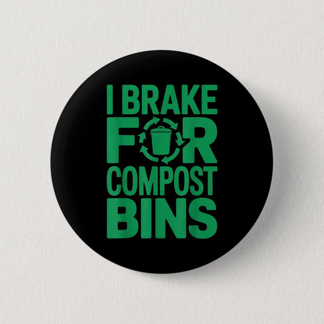 I brake for compost bins funny recycling quote  button (Front)