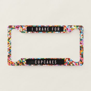 I Brake For Cupcakes License Plate Frame by CarriesCamera at Zazzle