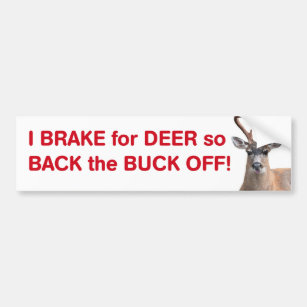 I brake for Deer so Back the Buck Off! Bumper Sticker