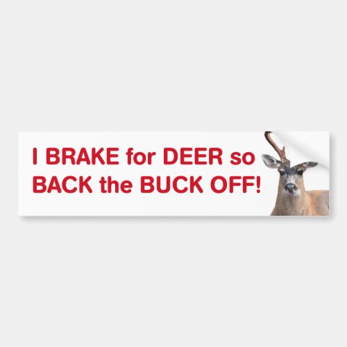 I brake for Deer so Back the Buck Off Bumper Sticker