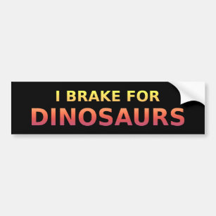 I Brake For Dinosaurs Bumper Sticker