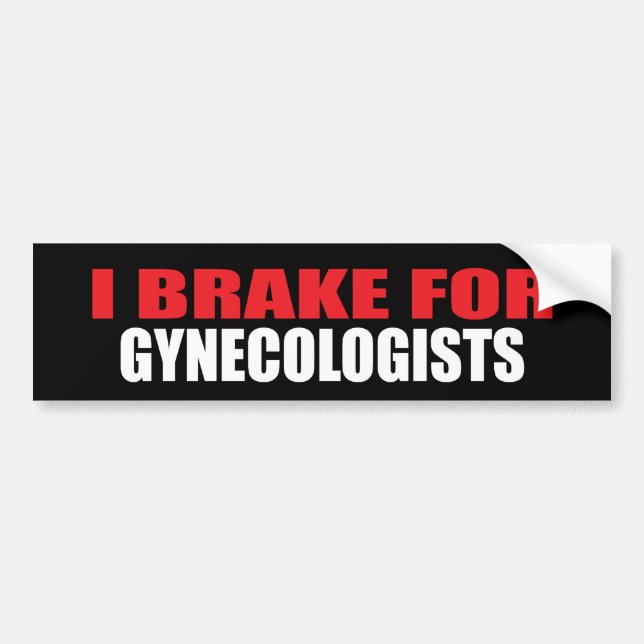 I Brake For Gynecologists Bumper Sticker (Front)