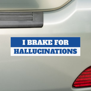 I BRAKE FOR HALLUCINATIONS BUMPER STICKER