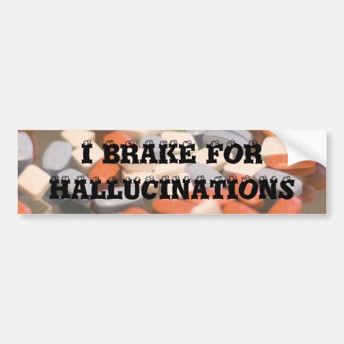 i brake for hallucinations bumper sticker
