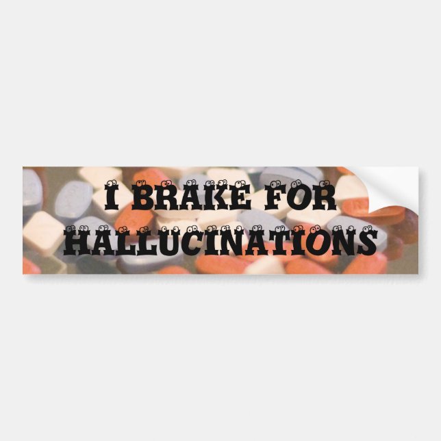 i brake for hallucinations bumper sticker (Front)