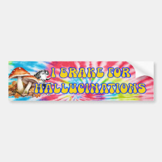 I BRAKE FOR HALLUCINATIONS Bumper Sticker