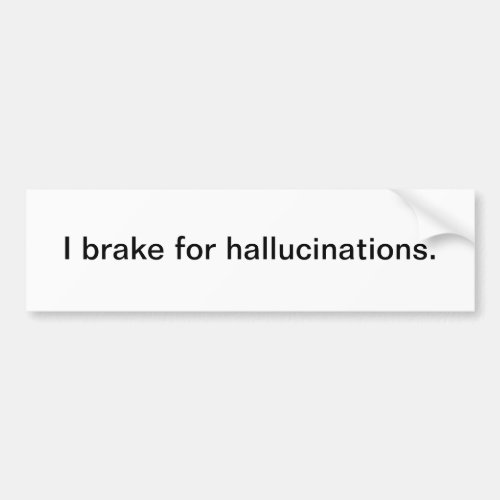 I brake for hallucinations _ bumper sticker