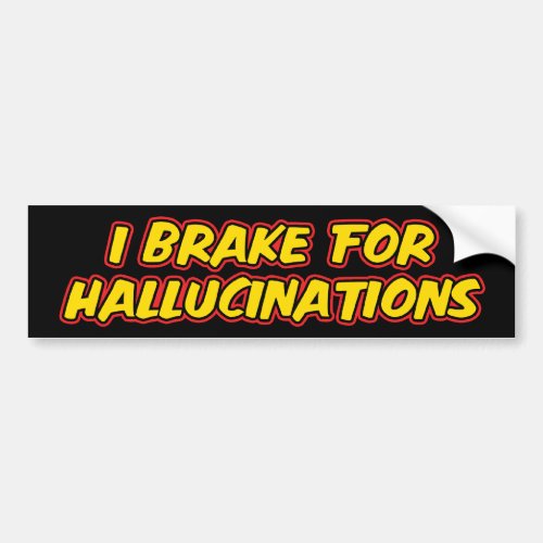 I Brake For Hallucinations Bumper Sticker