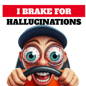 I Brake For Hallucinations Bumper Sticker by AardvarkApparel at Zazzle
