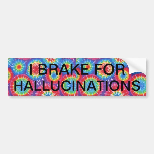 I BRAKE FOR HALLUCINATIONS BUMPER STICKER (Front)