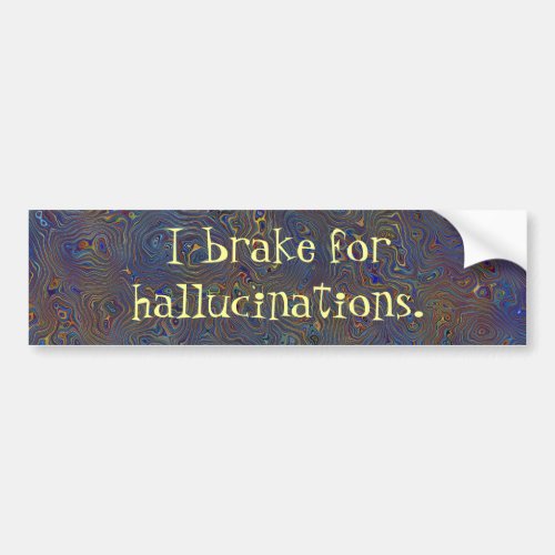 I Brake For Hallucinations Bumper Sticker