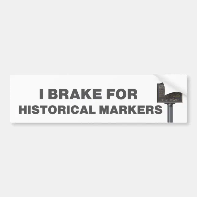 I Brake for Historical Markers Bumper Sticker | Zazzle
