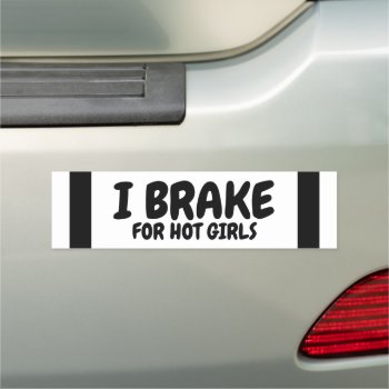 I Brake For Hot Girls Car Magnet by Ricaso_Designs at Zazzle