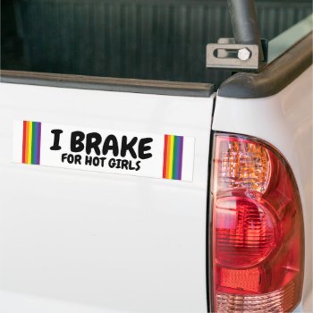 I Brake For Hot Girls Rainbow Pride Gay Themed Bumper Sticker by Neurotic_Designs at Zazzle