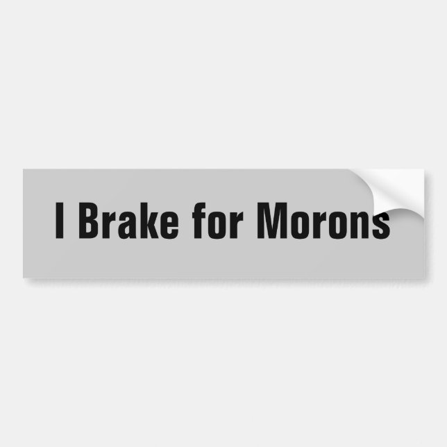 I Brake for Morons Bumper Sticker (Front)