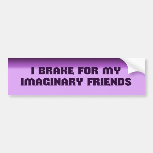 I Brake for My Imaginary Friends Bumper Sticker