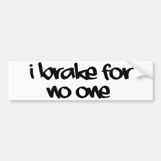 I brake for no one Bumper Sticker (Front)