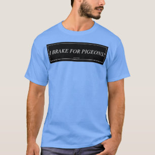 I Brake For Pigeons 2 T-Shirt