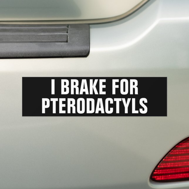 I BRAKE FOR PTERODACTYLS BUMPER STICKER (On Car)