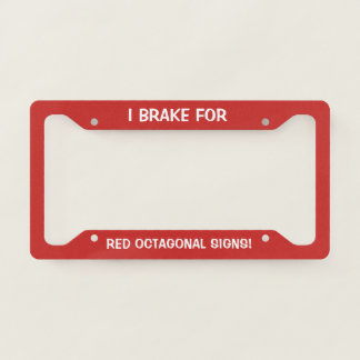 I Brake For Red Octagonal Signs! License Plate Frame