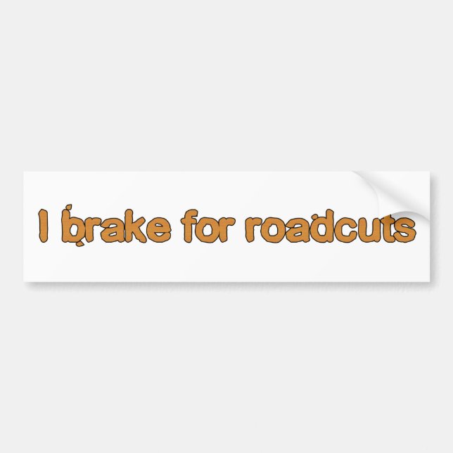 I brake for roadcuts bumper sticker (Front)