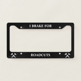 I Brake For Roadcuts: Funny Geology License Plate Frame