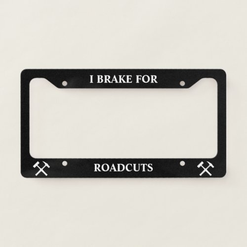 I Brake For Roadcuts Funny Geology License Plate Frame
