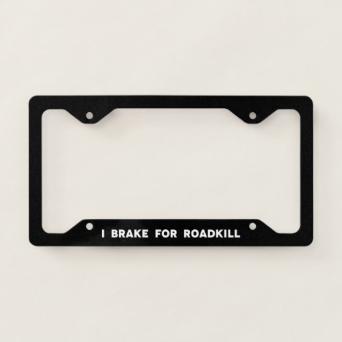 I Brake for Roadkill License Plate Frame