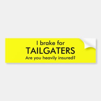 I brake for, TAILGATERS, Are you heavily insured? Bumper Sticker