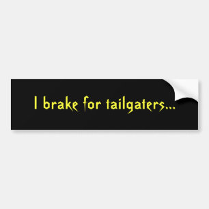 I brake for tailgaters... bumper sticker