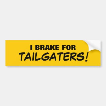 I Brake For Tailgaters! Bumper Sticker by blueaegis at Zazzle