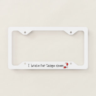 I Brake for Tango Shoes License Plate Frame