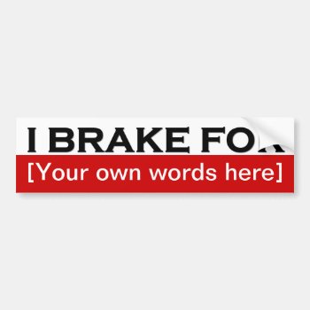 I-brake-for-template-01 Bumper Sticker by marys2art at Zazzle