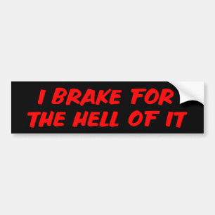 I Brake For The Hell Of It Bumper Sticker