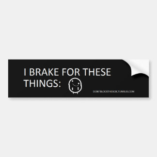 "I Brake For These Things:" Bumper Sticker