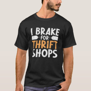 I Brake For Thrift Shops Thrifting Thrift Shopping T-Shirt