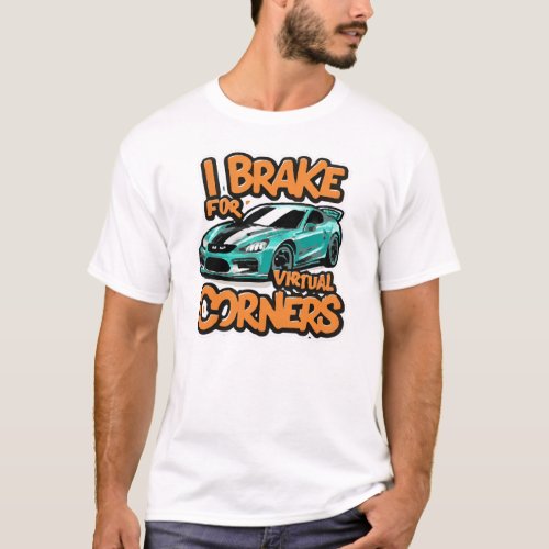 I Brake for Virtual Corners Racing  T_Shirt